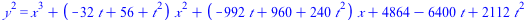 `*`(`^`(y, 2)) = `+`(`*`(`^`(x, 3)), `*`(`+`(`-`(`*`(32, `*`(t))), 56, `*`(`^`(t, 2))), `*`(`^`(x, 2))), `*`(`+`(`-`(`*`(992, `*`(t))), 960, `*`(240, `*`(`^`(t, 2)))), `*`(x)), 4864, `-`(`*`(6400, `*`...