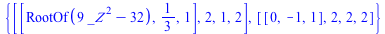 {[[RootOf(`+`(`*`(9, `*`(`^`(_Z, 2))), `-`(32))), `/`(1, 3), 1], 2, 1, 2], [[0, -1, 1], 2, 2, 2]}