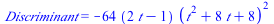 Discriminant = `+`(`-`(`*`(64, `*`(`+`(`*`(2, `*`(t)), `-`(1)), `*`(`^`(`+`(`*`(`^`(t, 2)), `*`(8, `*`(t)), 8), 2))))))