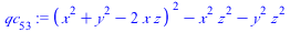 `:=`(qc[53], `+`(`*`(`^`(`+`(`*`(`^`(x, 2)), `*`(`^`(y, 2)), `-`(`*`(2, `*`(x, `*`(z))))), 2)), `-`(`*`(`^`(x, 2), `*`(`^`(z, 2)))), `-`(`*`(`^`(y, 2), `*`(`^`(z, 2))))))