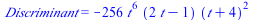 Discriminant = `+`(`-`(`*`(256, `*`(`^`(t, 6), `*`(`+`(`*`(2, `*`(t)), `-`(1)), `*`(`^`(`+`(t, 4), 2)))))))