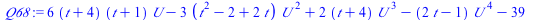 `:=`(Q68, `+`(`*`(6, `*`(`+`(t, 4), `*`(`+`(t, 1), `*`(U)))), `-`(`*`(3, `*`(`+`(`*`(`^`(t, 2)), `-`(2), `*`(2, `*`(t))), `*`(`^`(U, 2))))), `*`(2, `*`(`+`(t, 4), `*`(`^`(U, 3)))), `-`(`*`(`+`(`*`(2, ...