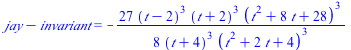 `+`(jay, `-`(invariant)) = `+`(`-`(`/`(`*`(27, `*`(`^`(`+`(t, `-`(2)), 3), `*`(`^`(`+`(t, 2), 3), `*`(`^`(`+`(`*`(`^`(t, 2)), `*`(8, `*`(t)), 28), 3))))), `*`(8, `*`(`^`(`+`(t, 4), 3), `*`(`^`(`+`(`*`...