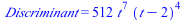 Discriminant = `+`(`*`(512, `*`(`^`(t, 7), `*`(`^`(`+`(t, `-`(2)), 4)))))