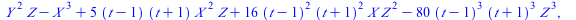 `+`(`*`(`^`(Y, 2), `*`(Z)), `-`(`*`(`^`(X, 3))), `*`(5, `*`(`+`(t, `-`(1)), `*`(`+`(t, 1), `*`(`^`(X, 2), `*`(Z))))), `*`(16, `*`(`^`(`+`(t, `-`(1)), 2), `*`(`^`(`+`(t, 1), 2), `*`(X, `*`(`^`(Z, 2))))...